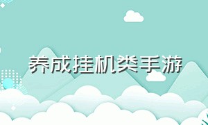 养成挂机类手游（养成挂机类游戏）