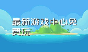 最新游戏中心免费玩