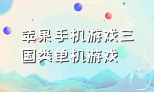 苹果手机游戏三国类单机游戏