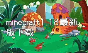 minecraft1.18最新版下载（minecraft1.19正式版下载）