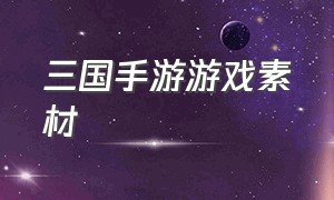 三国手游游戏素材