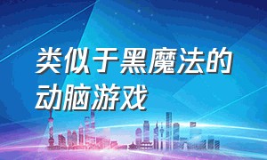 类似于黑魔法的动脑游戏