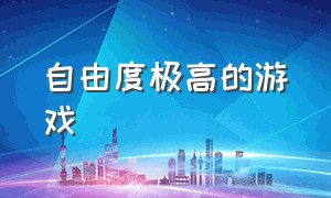 自由度极高的游戏（steam免费高自由度游戏）