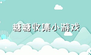 糖糖收集小游戏（糖糖游戏大全中文版）