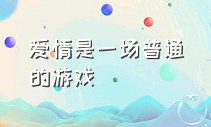 爱情是一场普通的游戏