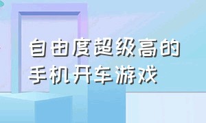 自由度超级高的手机开车游戏