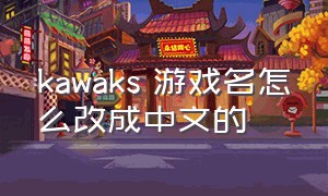 kawaks 游戏名怎么改成中文的