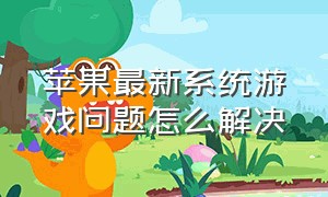 苹果最新系统游戏问题怎么解决