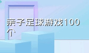 亲子足球游戏100个