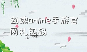 剑魂online手游官网礼包码