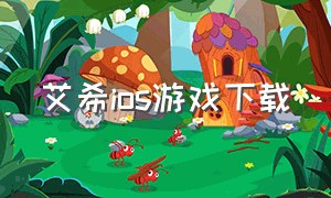 艾希ios游戏下载（艾希ios免费版）