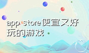 app store便宜又好玩的游戏