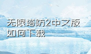 无限塔防2中文版如何下载