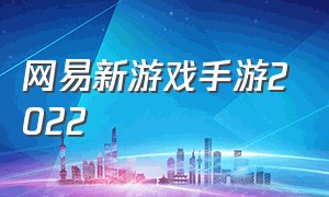 网易新游戏手游2022