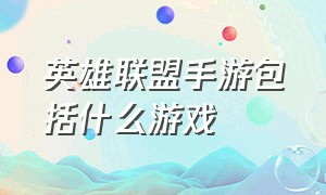 英雄联盟手游包括什么游戏