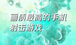 画质最高的手机射击游戏