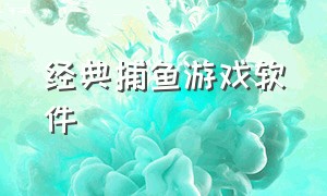 经典捕鱼游戏软件（旧版经典捕鱼游戏大全）