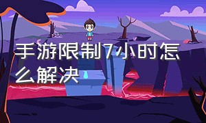 手游限制7小时怎么解决