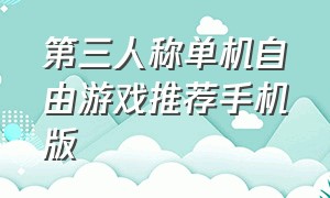 第三人称单机自由游戏推荐手机版（第三人称单机射击游戏推荐）