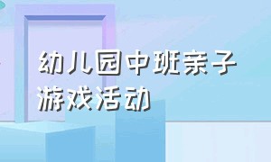 幼儿园中班亲子游戏活动