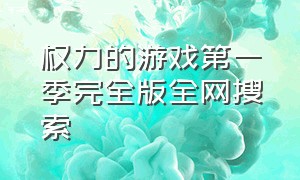 权力的游戏第一季完全版全网搜索（权力的游戏1-8季全集完整版解说）