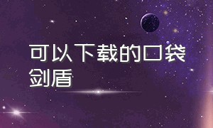 可以下载的口袋剑盾（怎么下载口袋剑盾内购版）