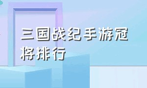 三国战纪手游冠将排行