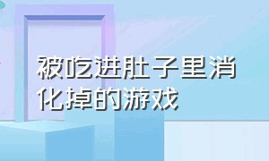 被吃进肚子里消化掉的游戏