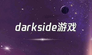 darkside游戏（darkside游戏最新版）