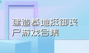 建造基地抵御丧尸游戏合集