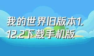 我的世界旧版本1.12.2下载手机版（我的世界旧版本1.0中文版下载手机）