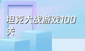 坦克大战游戏100关（坦克大战1990经典版单机版下载）