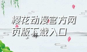樱花动漫官方网页版下载入口（樱花动漫官方在线免费下载）