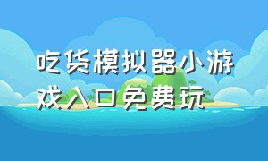 吃货模拟器小游戏入口免费玩