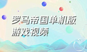 罗马帝国单机版游戏视频