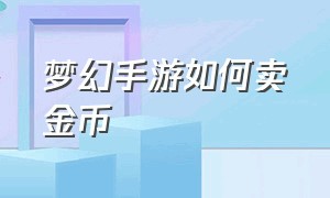 梦幻手游如何卖金币（梦幻手游金币怎么卖出去）