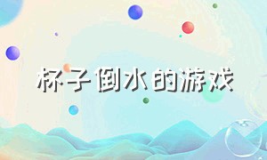 杯子倒水的游戏（10个水杯倒水的游戏）