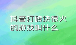 抖音打砖块很火的游戏叫什么