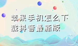 苹果手机怎么下载抖音最新版