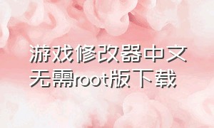 游戏修改器中文无需root版下载