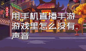 用手机直播手游游戏里怎么没有声音