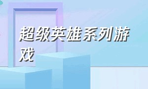 超级英雄系列游戏（超级英雄的游戏介绍）