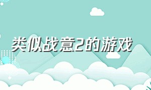 类似战意2的游戏（类似于种族战役2的游戏）