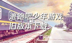 逃跑吧少年游戏旧版本下载