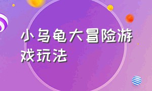 小乌龟大冒险游戏玩法（兔子大冒险游戏攻略方法）