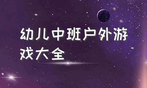 幼儿中班户外游戏大全（中班幼儿户外游戏新颖）