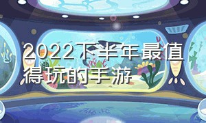 2022下半年最值得玩的手游