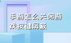 手游怎么关闭游戏按键屏蔽