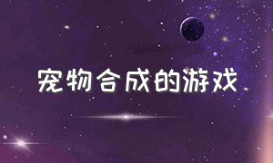 宠物合成的游戏