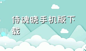 侍魂晓手机版下载（侍魂晓手机版下载教程）